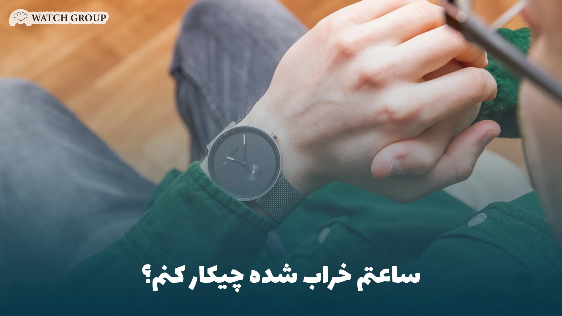 ساعتم خراب شده چیکار کنم؟