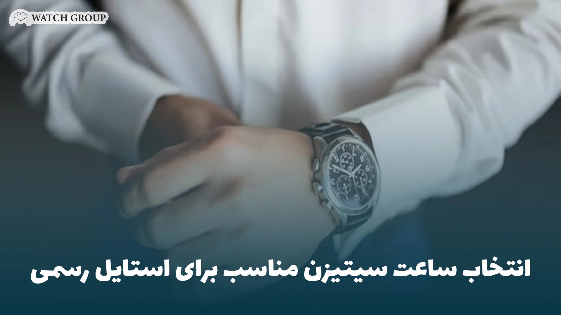 انتخاب ساعت سیتیزن مناسب برای استایل رسمی