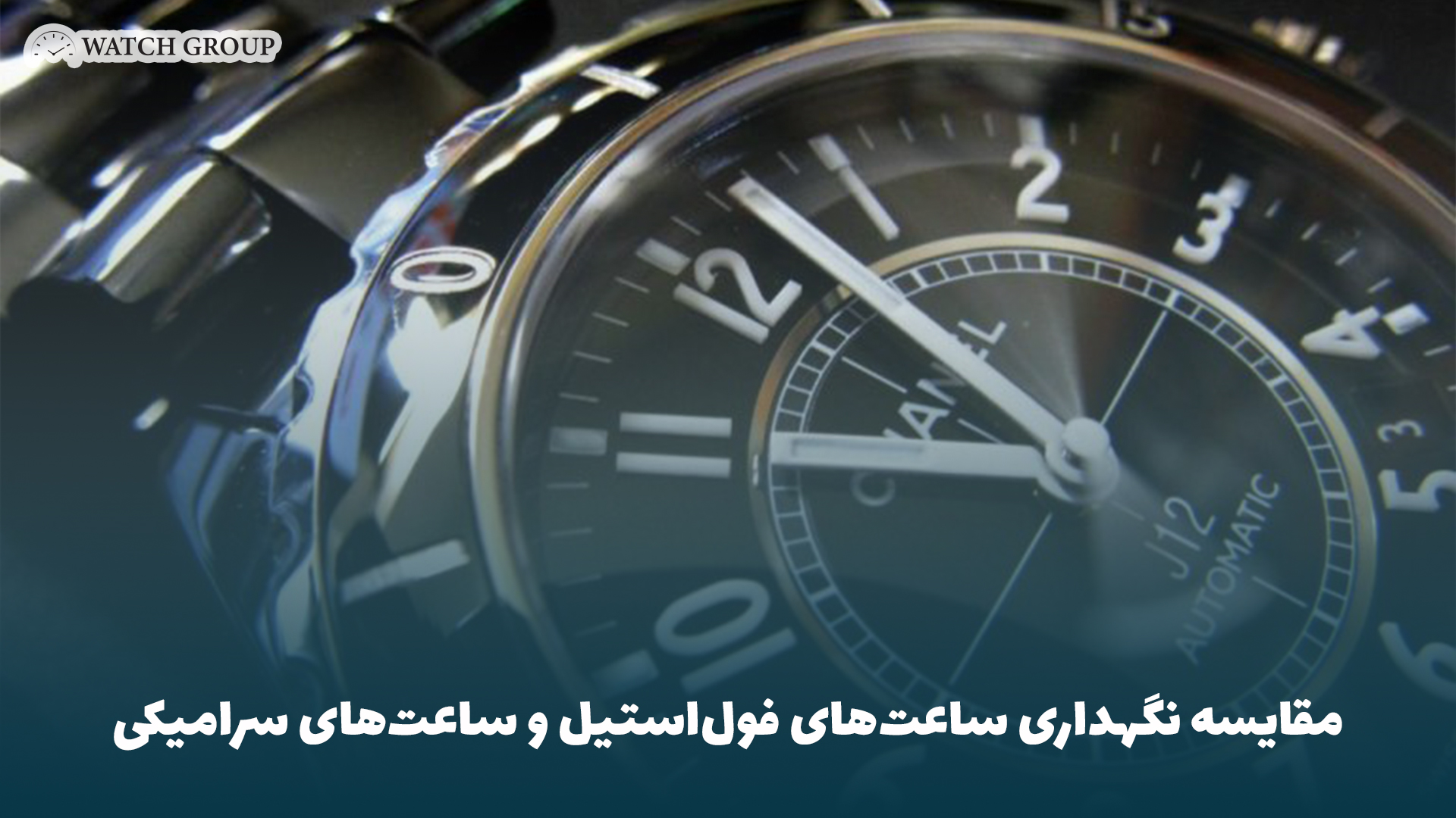 مقایسه نگهداری ساعت‌های فول‌استیل و ساعت‌های سرامیکی
