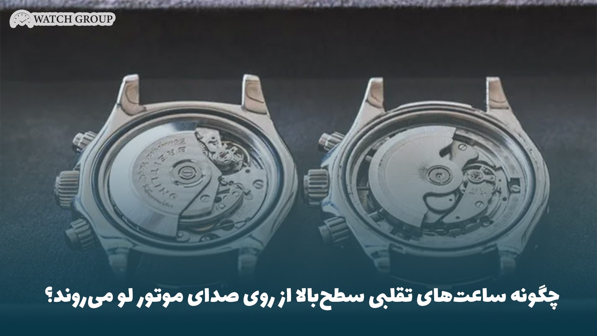 چگونه ساعت‌های تقلبی سطح‌بالا از روی صدای موتور لو می‌روند؟
